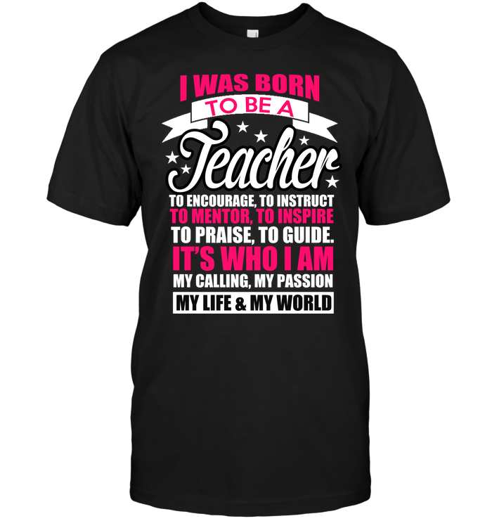 I Was Born To Be A Teacher To Encourage To Instruct To Mentor