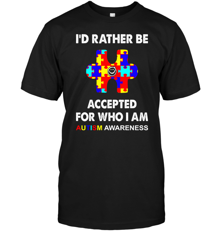I'd Rather Be Accepted For Who I Am Autism Awareness