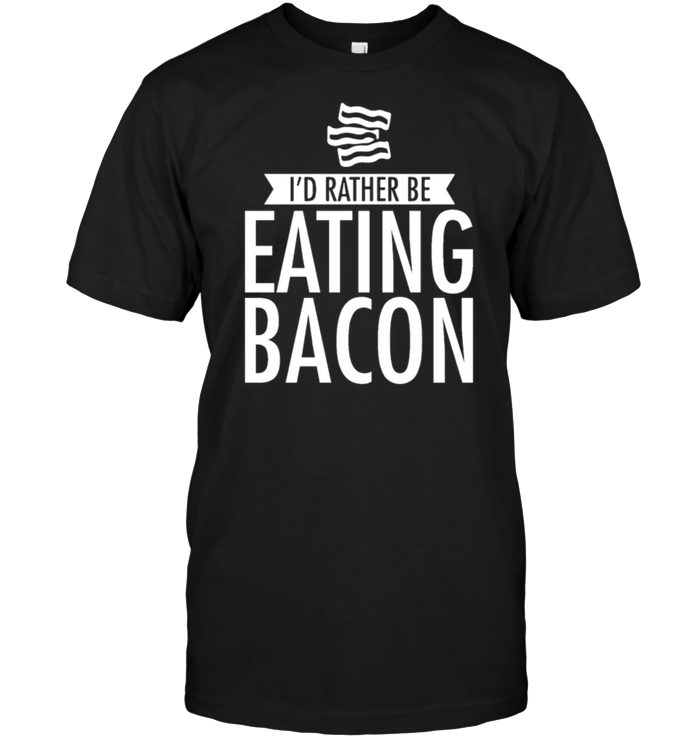 I'd Rather Be Eating Bacon