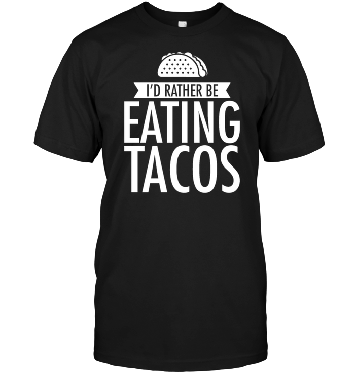 I'd Rather Be Eating Tacos