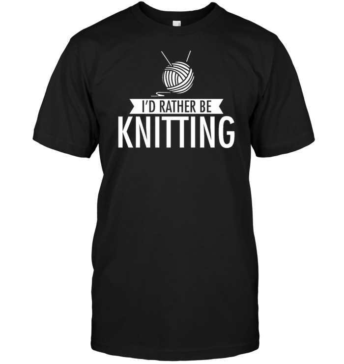 I'd Rather Be Knitting