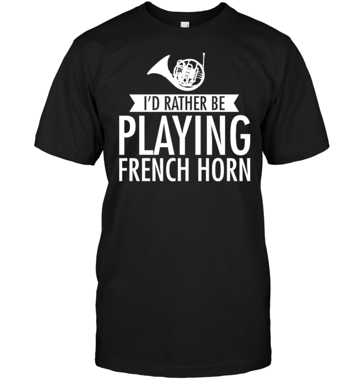 I'd Rather Be Playing French Horn