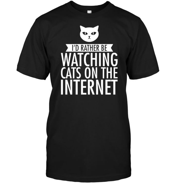 I'd Rather Be Watching Cats On The Internet