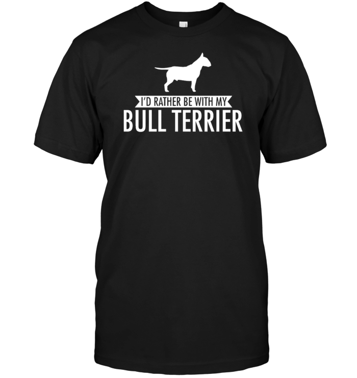 I'd Rather Be With My Bull Terrier