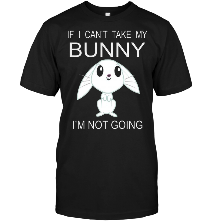If I Can't Take My Bunny I'm Not Going