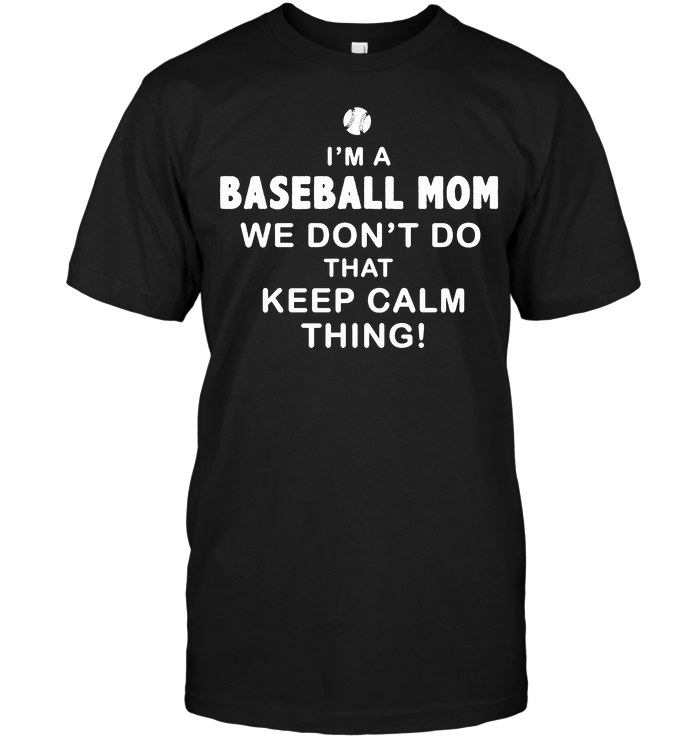 I'm A Baseball Mom We Don't Do That Keep Calm Thing !