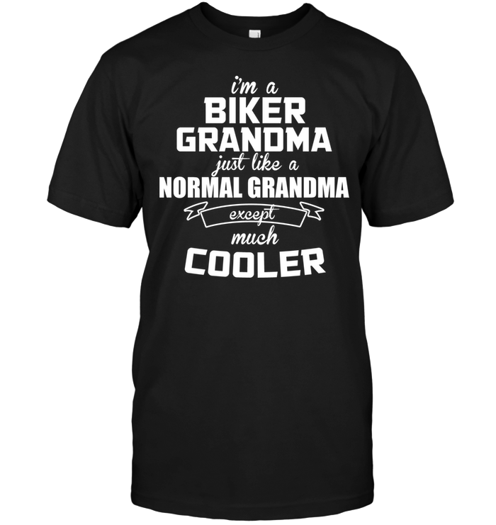 I'm A Biker Grandma Just Like A Normal Grandma Except Much Cooler