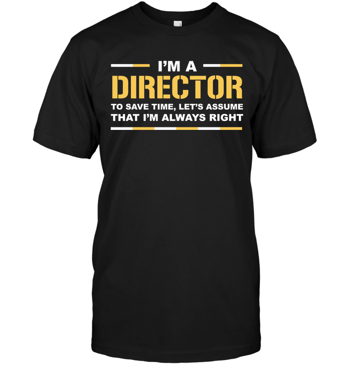 I'm A Director To Save Time Let's Assume That I'm Always Right