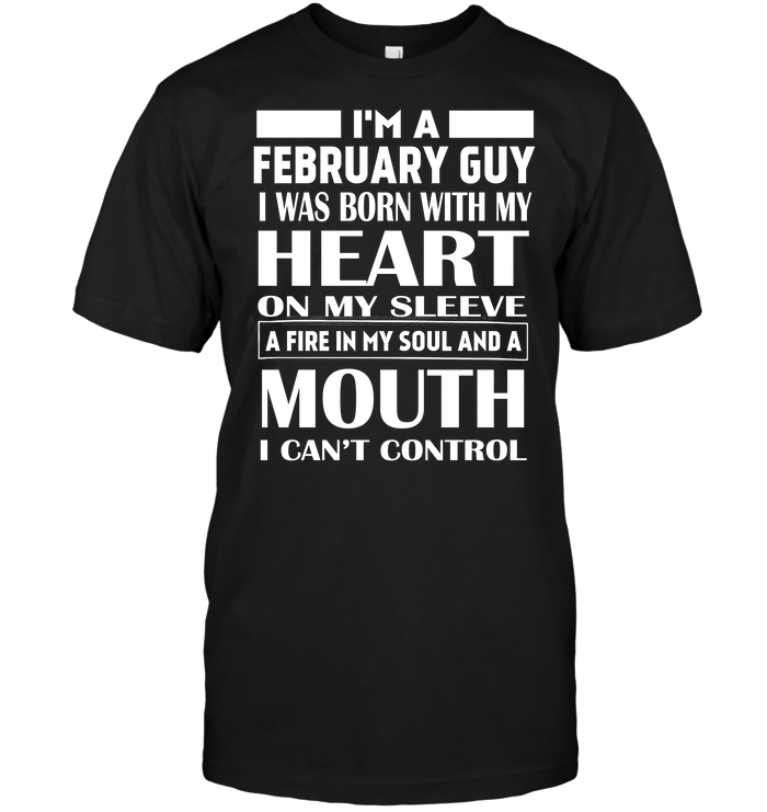 I'm A February Guy I Was Born With My Heart On My Sleeve