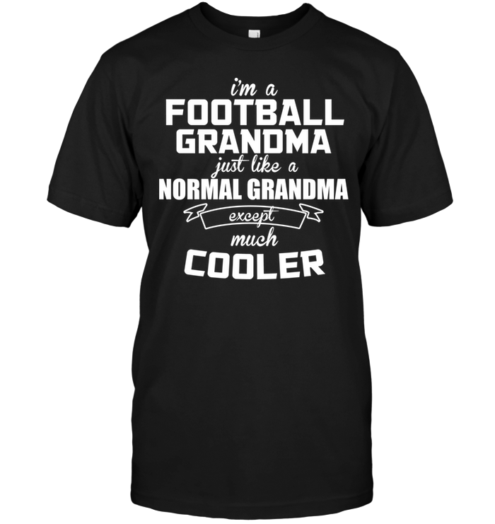 I'm A Football Grandma Just Like A Normal Grandma Except Much Cooler