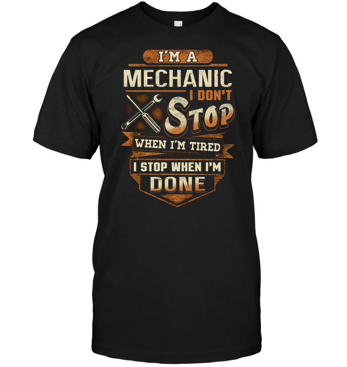 I'm A Mechanic I Don't Stop When I'm Tired I Stop When I'm Done