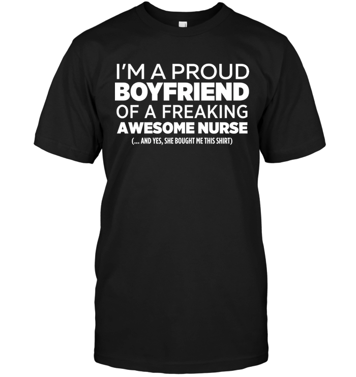 I'm A Proud BoyFriend Of A Freaking Awesome Nurse