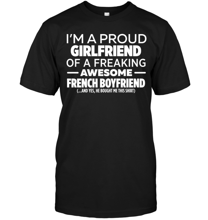 I'm A Proud Girlfriend Of A Freaking Awesome French Boyfriend T-Shirt ...