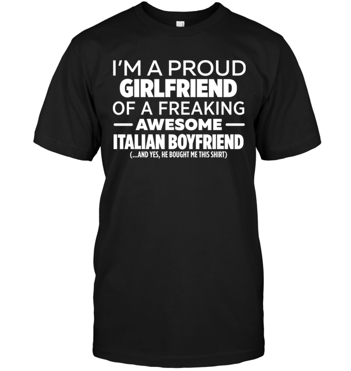 I'm A Proud Girlfriend Of A Freaking Awesome Italian Boyfriend