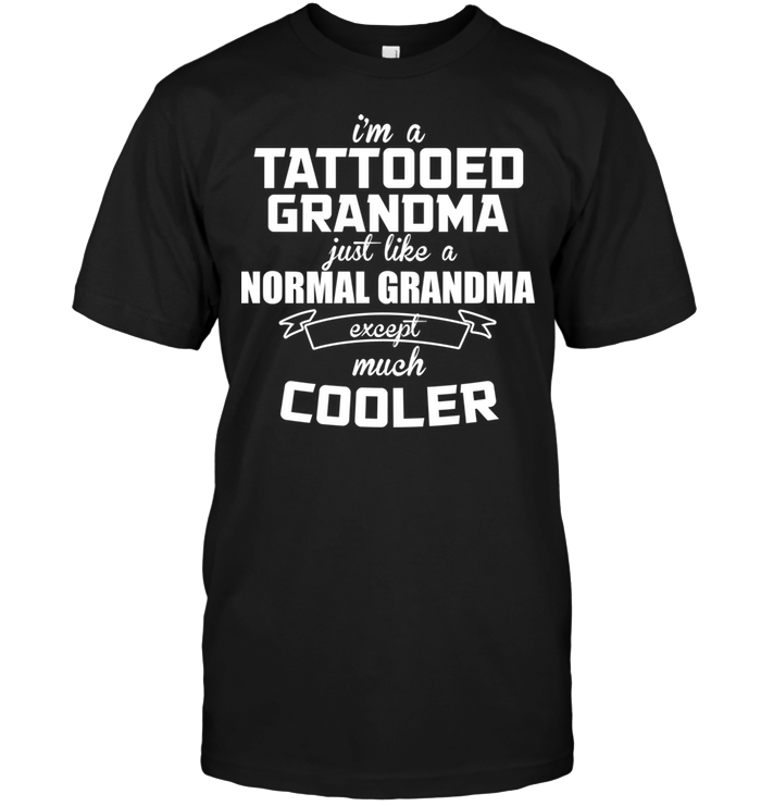 I'm A Tatooed Grandma Just Like A Normal Grandma Except Much Cooler