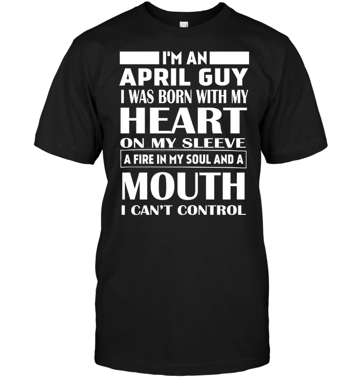 I'm An April Guy I Was Born With My Heart On My Sleeve