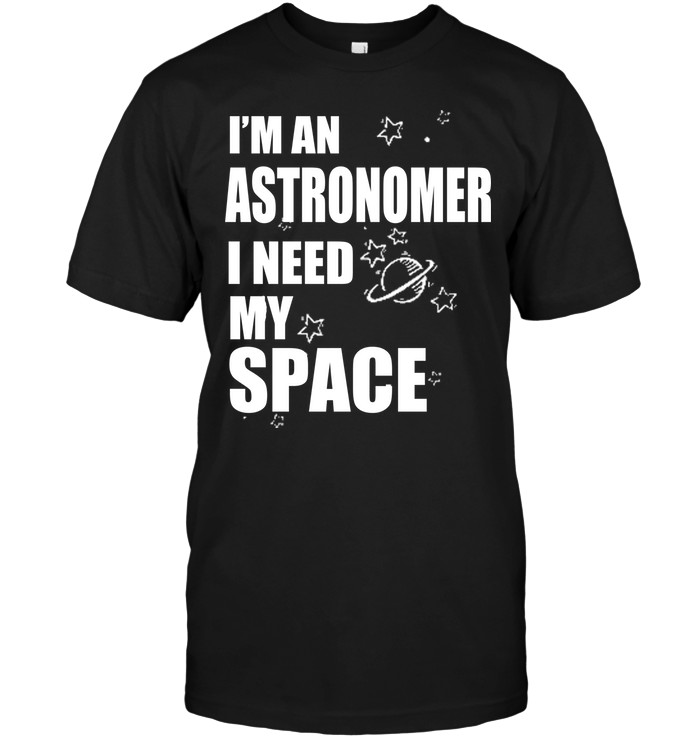 I'm An Astronomer I Need My Space