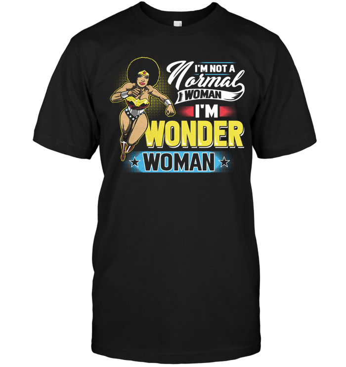 I'm Not A Normal I Woman I'm Wonder Woman