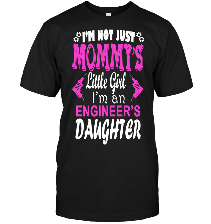 I'm Not Just Mommy's Little Girl I'm An Engineer's Daughter