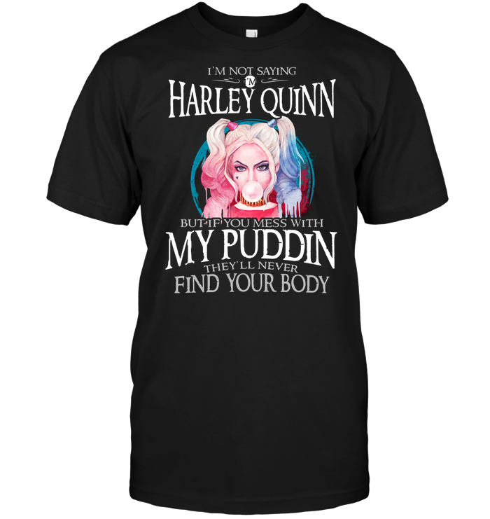 I'm Not Saying I'm Harley Quinn But If You Mess With My Puddin