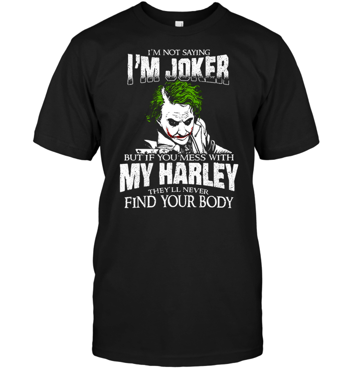 I'm Not Saying I'm Joker But If You Mess With My Harley