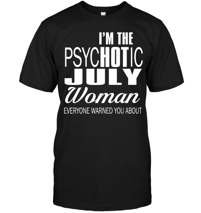 I'm The Psychotic July Woman Everyone Warned You About