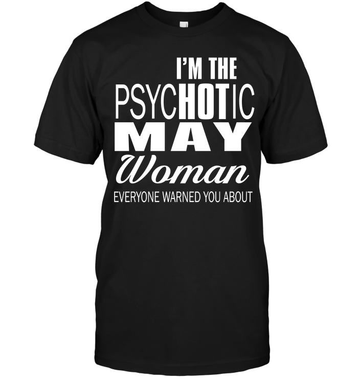 I'm The Psychotic May Woman Everyone Warned You About
