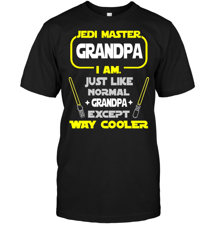 Jedi Master Grandpa I Am Just Like Normal Grandpa Except Way Cooler