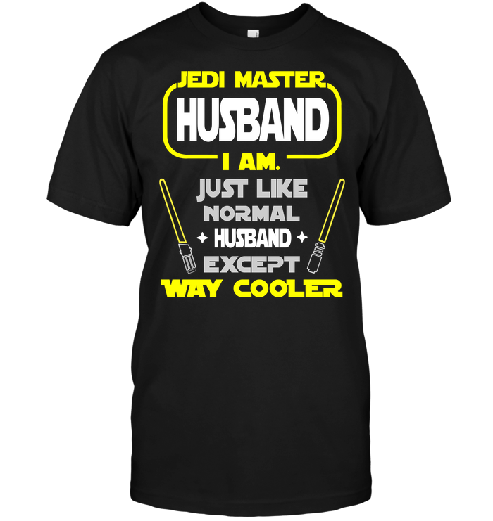 Jedi Master Husband I Am Just Like Normal Husband Except Way Cooler