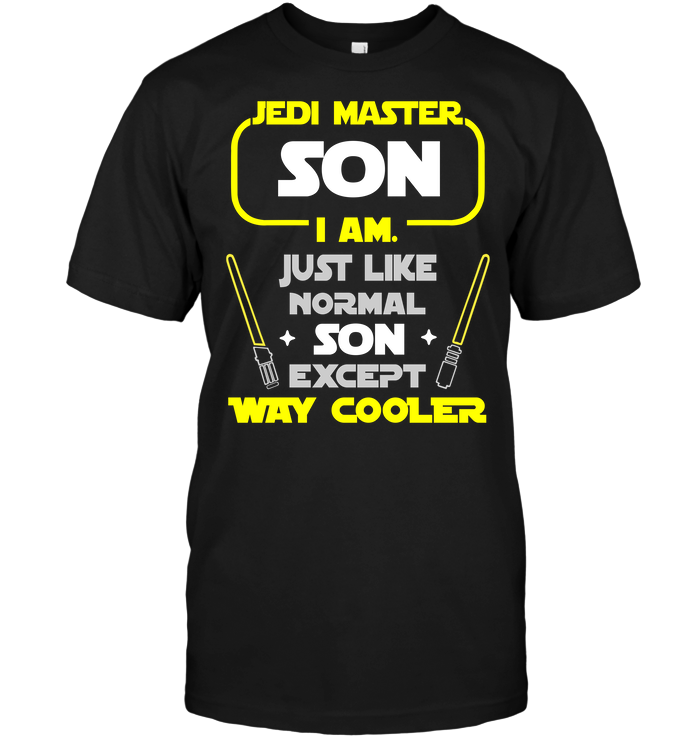 Jedi Master Son I Am Just Like Normal Son Except Way Cooler