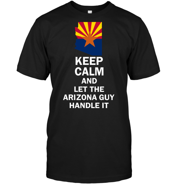 Keep Calm And Let The Arizona Guy Handle It