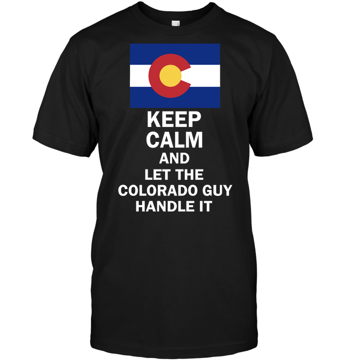 Keep Calm And Let The Colorado Guy Handle It