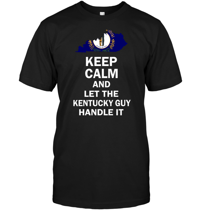 Keep Calm And Let The Kentucky Guy Handle It