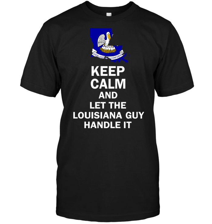 Keep Calm And Let The Louisiana Guy Handle It