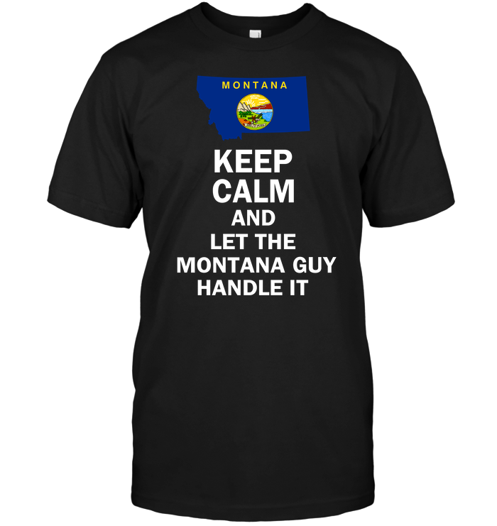 Keep Calm And Let The Montana Guy Handle It