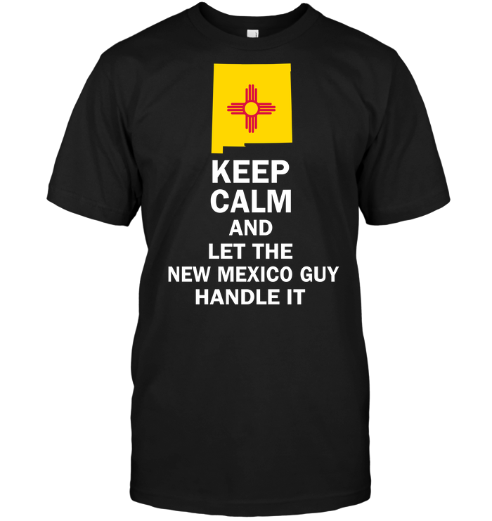 Keep Calm And Let The New Mexico Guy Handle It