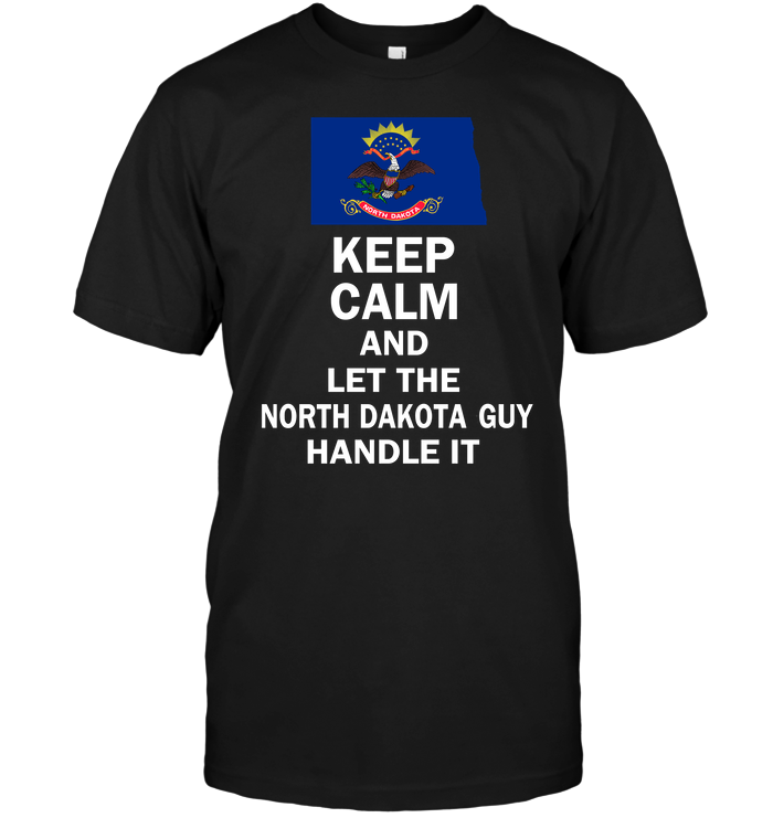 Keep Calm And Let The North Dakota Guy Handle It