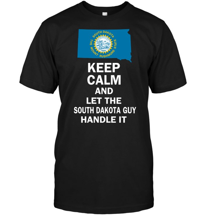 Keep Calm And Let The South Dakota Guy Handle It