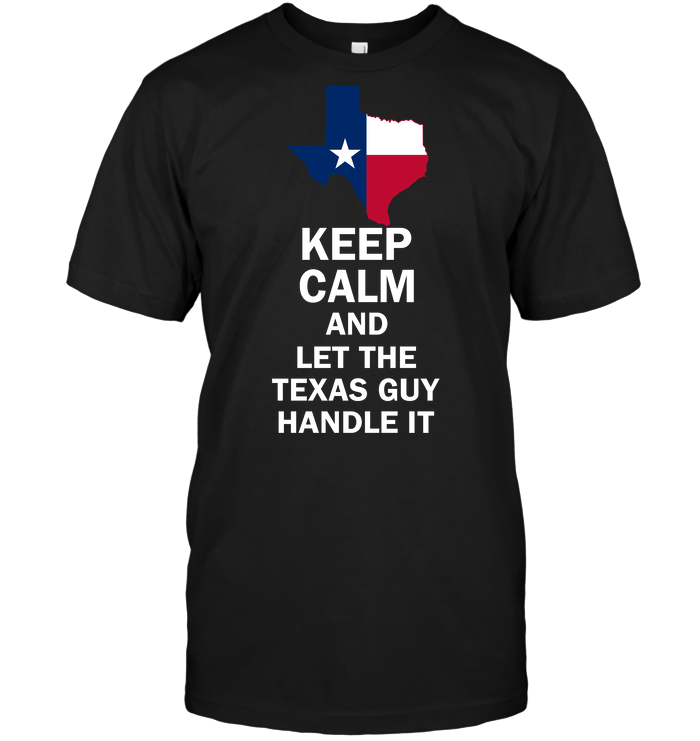 Keep Calm And Let The Texas Guy Handle It