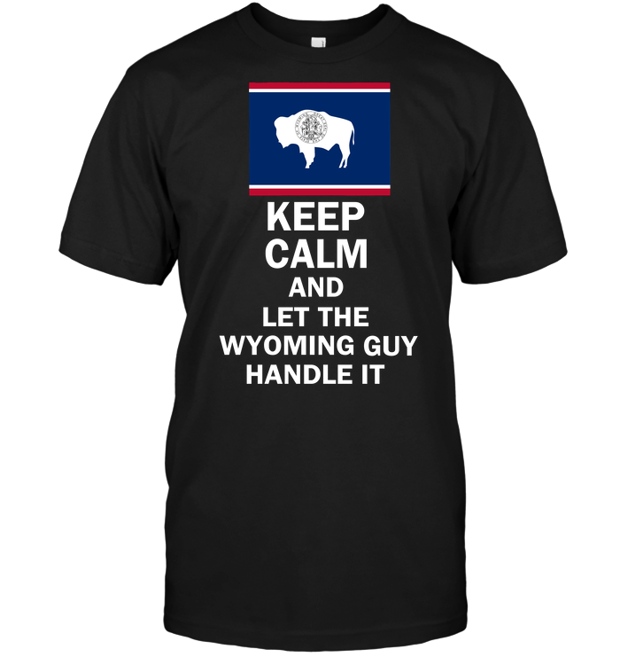 Keep Calm And Let The Wyoming Guy Handle It
