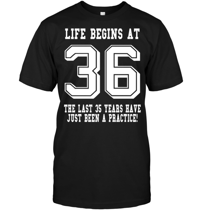 Life Begins At 36 The Last 35 Years Have Just Been A Practice !