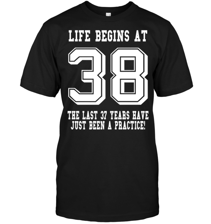 Life Begins At 38 The Last 37 Years Have Just Been A Practice !