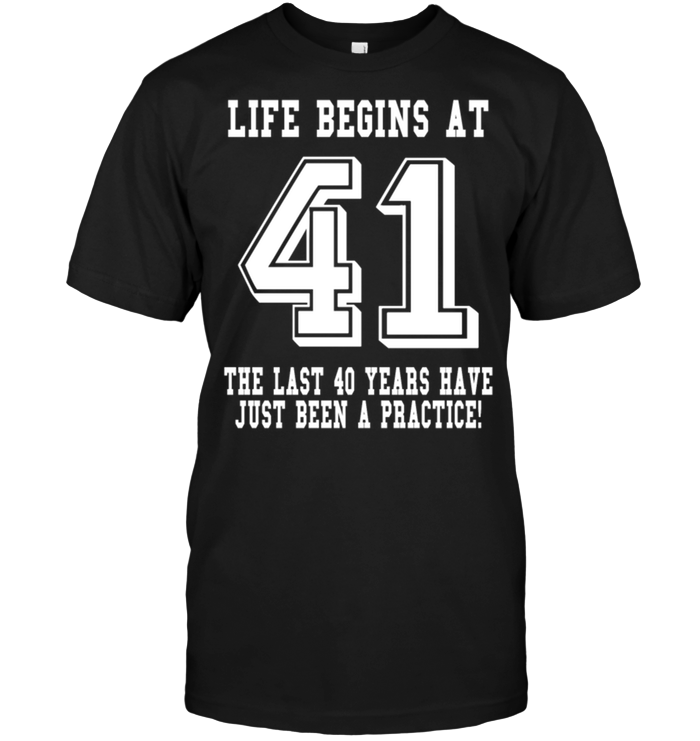 Life Begins At 41 The Last 40 Years Have Just Been A Practice !
