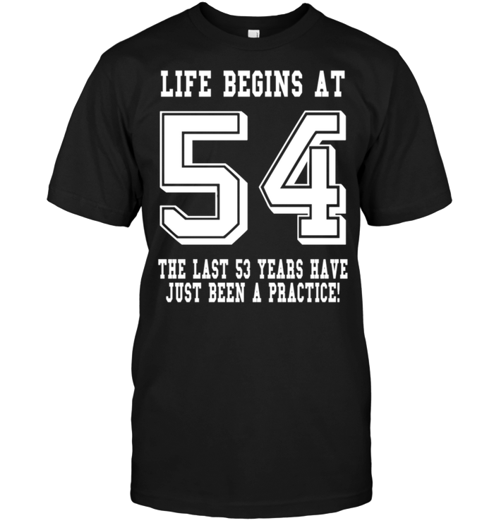 Life Begins At 54 The Last 53 Years Have Just Been A Practice !