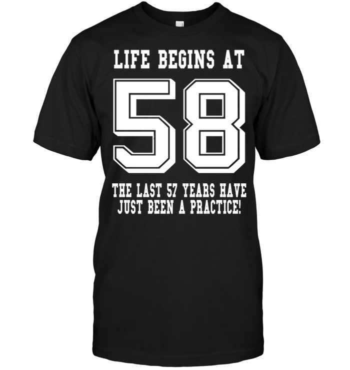 Life Begins At 58 The Last 57 Years Have Just Been A Practice !