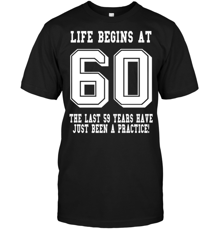 Life Begins At 60 The Last 59 Years Have Just Been A Practice !
