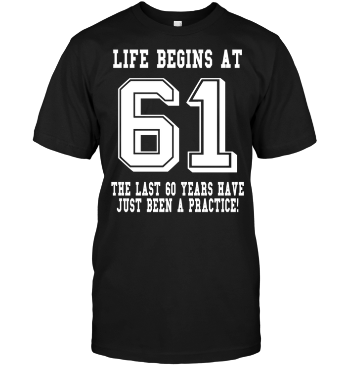 Life Begins At 61 The Last 60 Years Have Just Been A Practice !