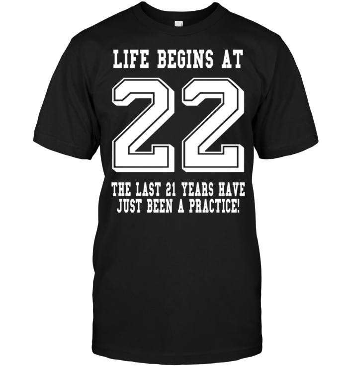 Life Begins At 22 The Last 21 Years Have Just Been A Pactice !