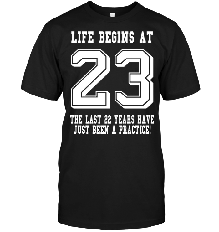 Life Begins At 23 The Last 22 Years Have Just Been A Pactice !