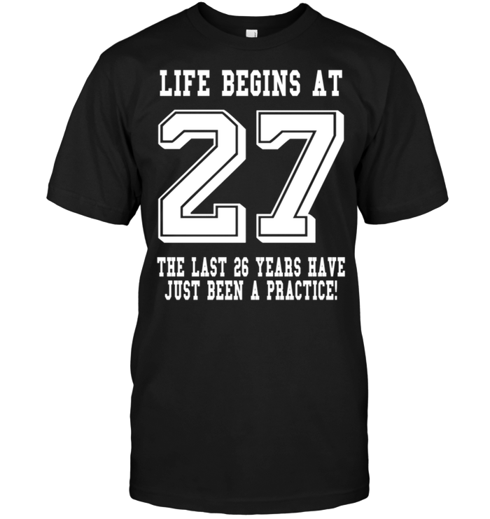 Life Begins At 27 The Last 26 Years Have Just Been A Practice !